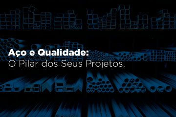 Aço e Qualidade: O Pilar dos Seus Projetos